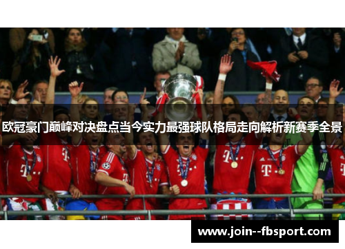 欧冠豪门巅峰对决盘点当今实力最强球队格局走向解析新赛季全景 欧冠豪门巅峰对决盘点当今实力最强球队格局走向解析新赛季全景