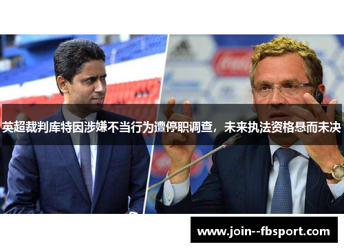 英超裁判库特因涉嫌不当行为遭停职调查，未来执法资格悬而未决
