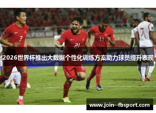2026世界杯推出大数据个性化训练方案助力球员提升表现